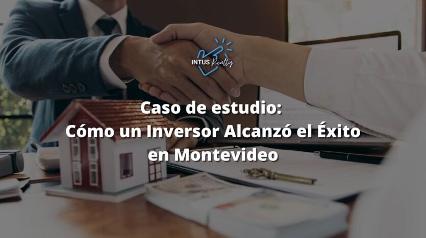 Caso de estudio- Cómo un Inversor Alcanzó el Éxito en Montevideo
