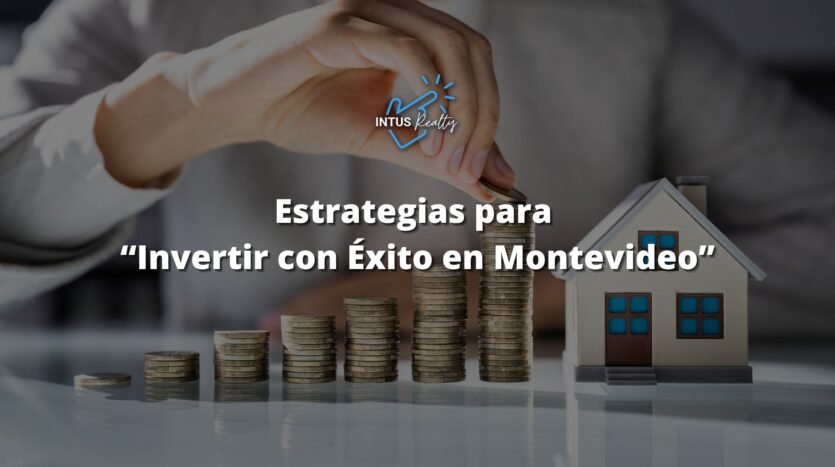 Estrategias para “Invertir con Éxito en Montevideo” con INTUS Realty